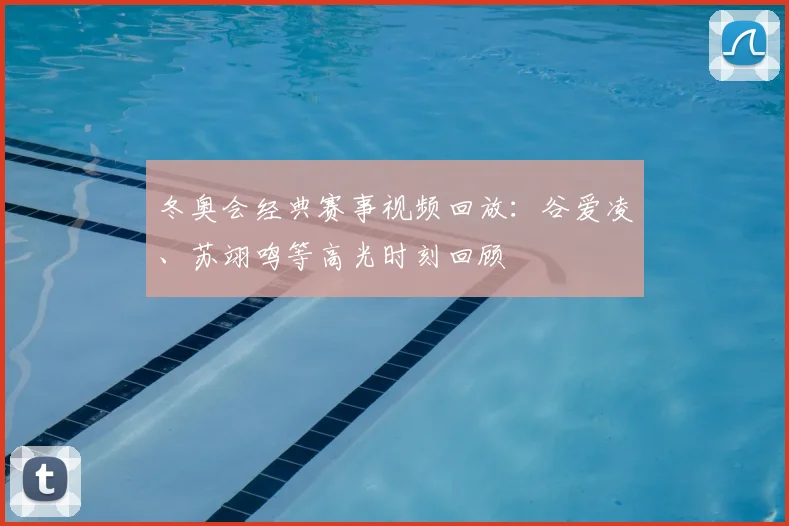 冬奥会经典赛事视频回放：谷爱凌、苏翊鸣等高光时刻回顾
