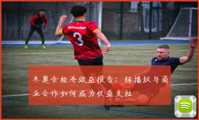 冬奥会经济效益报告：转播权与商业合作如何成为收益支柱