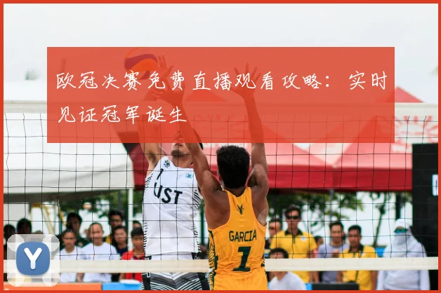 欧冠决赛免费直播观看攻略：实时见证冠军诞生