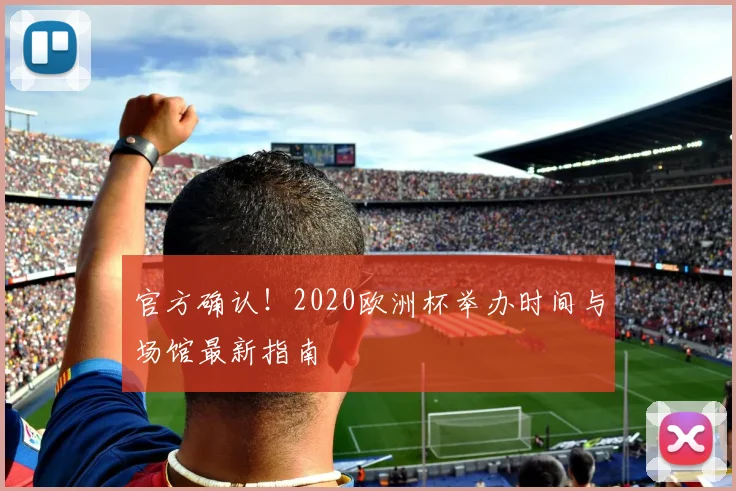 官方确认！2020欧洲杯举办时间与场馆最新指南